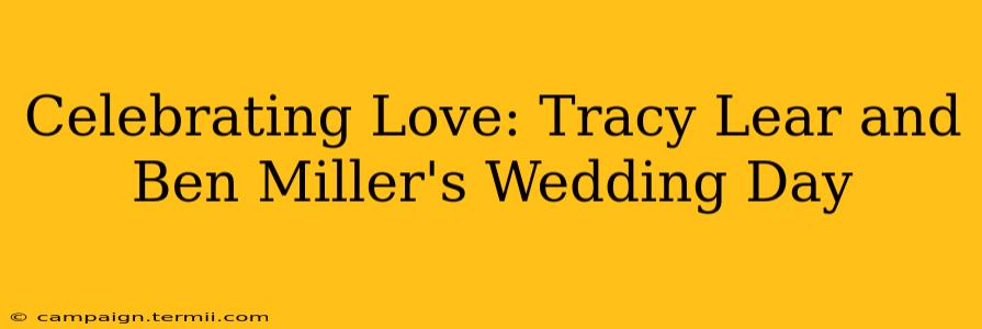 Celebrating Love: Tracy Lear and Ben Miller's Wedding Day