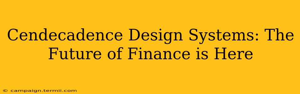 Cendecadence Design Systems: The Future of Finance is Here