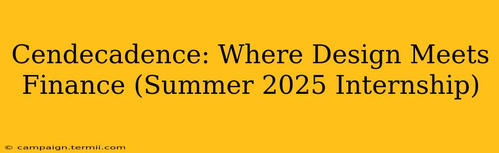 Cendecadence: Where Design Meets Finance (Summer 2025 Internship)