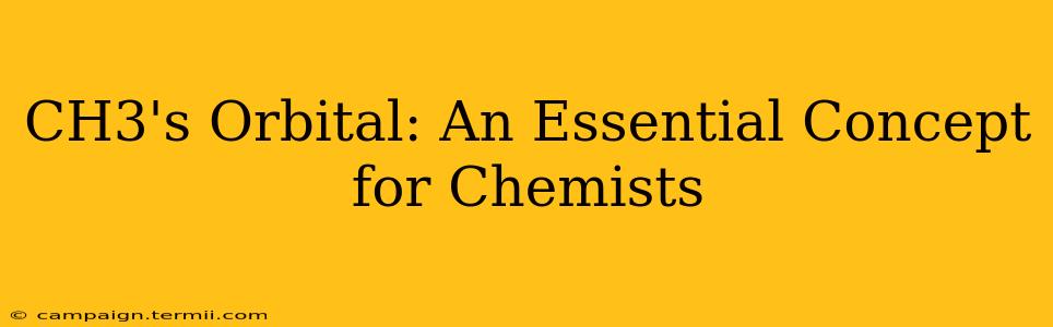 CH3's Orbital: An Essential Concept for Chemists