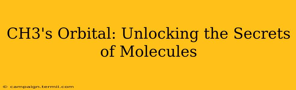 CH3's Orbital: Unlocking the Secrets of Molecules