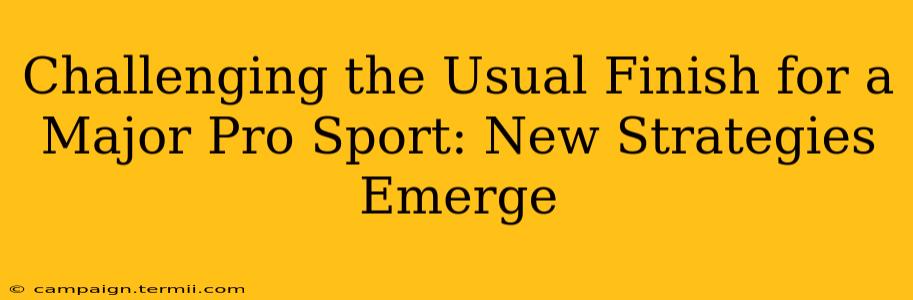 Challenging the Usual Finish for a Major Pro Sport: New Strategies Emerge