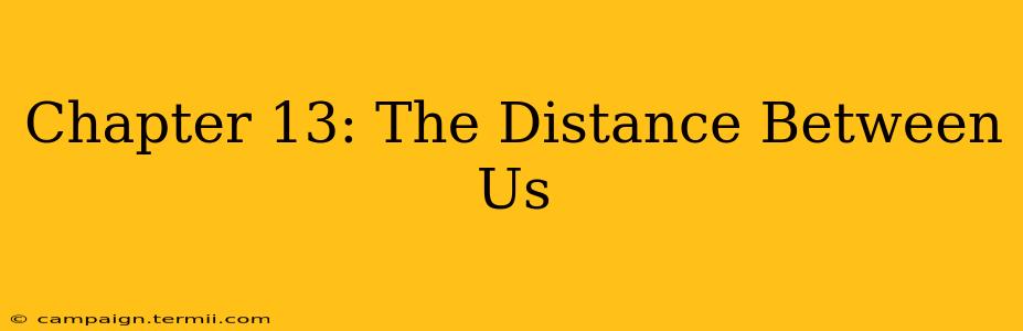 Chapter 13: The Distance Between Us