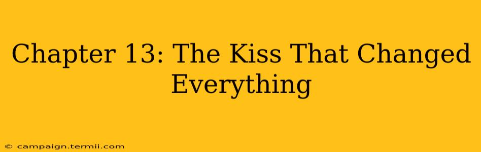 Chapter 13: The Kiss That Changed Everything