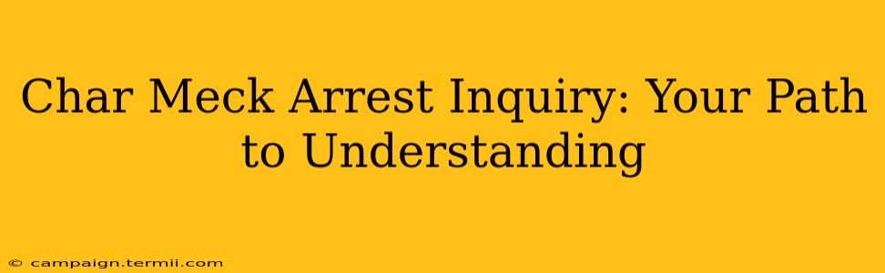 Char Meck Arrest Inquiry: Your Path to Understanding