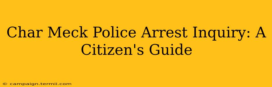 Char Meck Police Arrest Inquiry: A Citizen's Guide