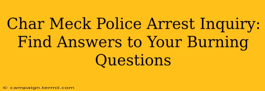 Char Meck Police Arrest Inquiry:  Find Answers to Your Burning Questions