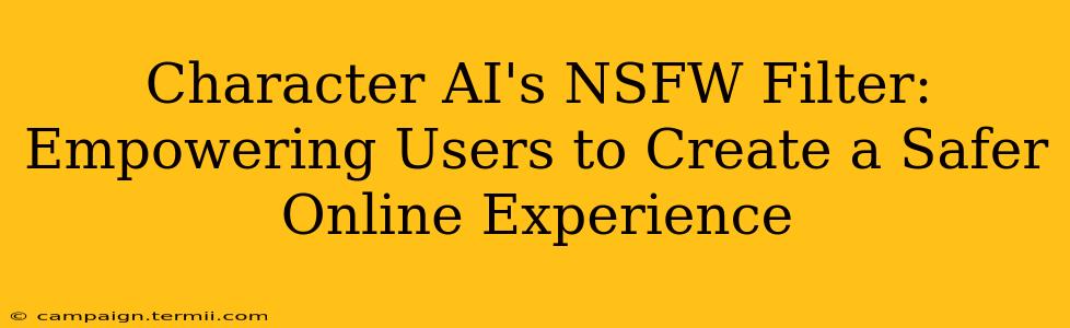 Character AI's NSFW Filter: Empowering Users to Create a Safer Online Experience