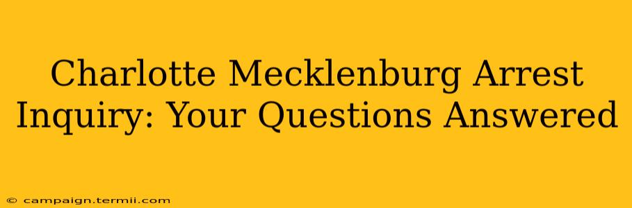 Charlotte Mecklenburg Arrest Inquiry: Your Questions Answered