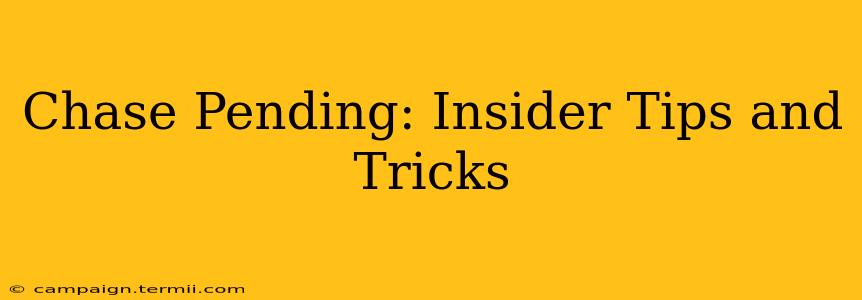 Chase Pending: Insider Tips and Tricks