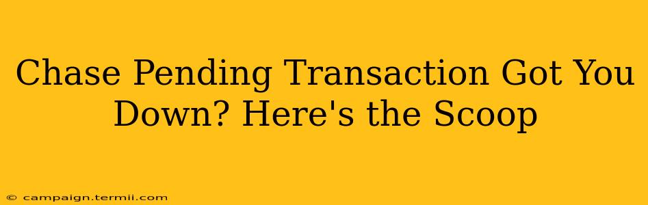 Chase Pending Transaction Got You Down? Here's the Scoop