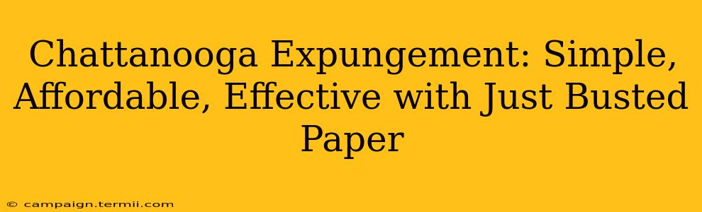 Chattanooga Expungement: Simple, Affordable, Effective with Just Busted Paper