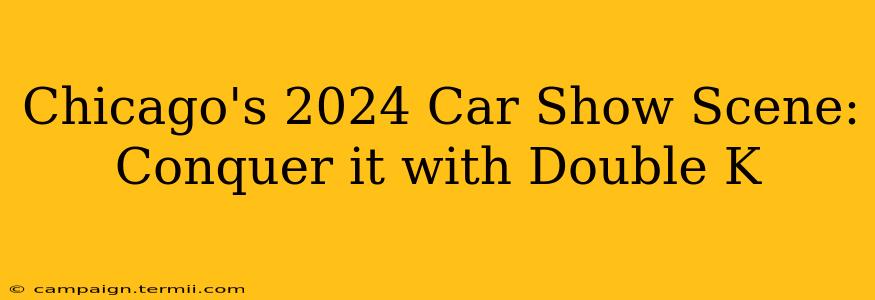 Chicago's 2024 Car Show Scene: Conquer it with Double K