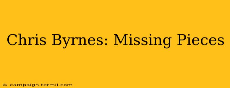 Chris Byrnes: Missing Pieces