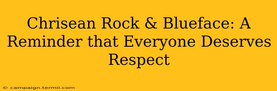 Chrisean Rock & Blueface: A Reminder that Everyone Deserves Respect