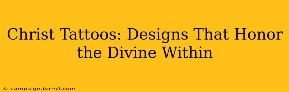 Christ Tattoos: Designs That Honor the Divine Within