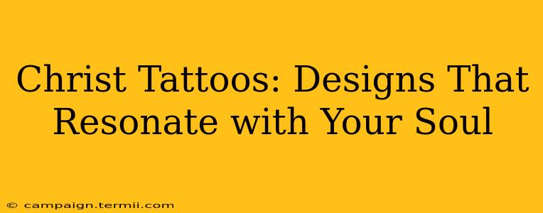 Christ Tattoos: Designs That Resonate with Your Soul