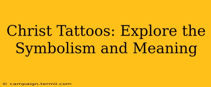 Christ Tattoos: Explore the Symbolism and Meaning