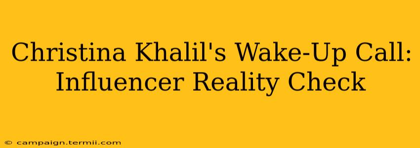 Christina Khalil's Wake-Up Call: Influencer Reality Check