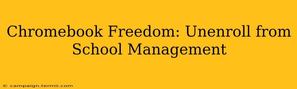 Chromebook Freedom: Unenroll from School Management