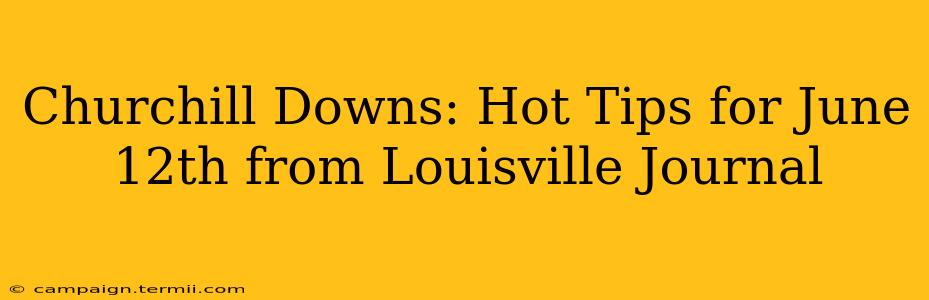 Churchill Downs: Hot Tips for June 12th from Louisville Journal