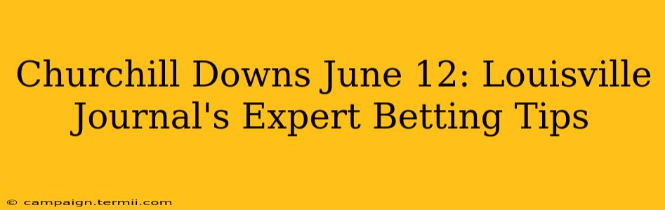 Churchill Downs June 12: Louisville Journal's Expert Betting Tips