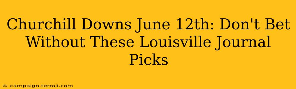 Churchill Downs June 12th: Don't Bet Without These Louisville Journal Picks