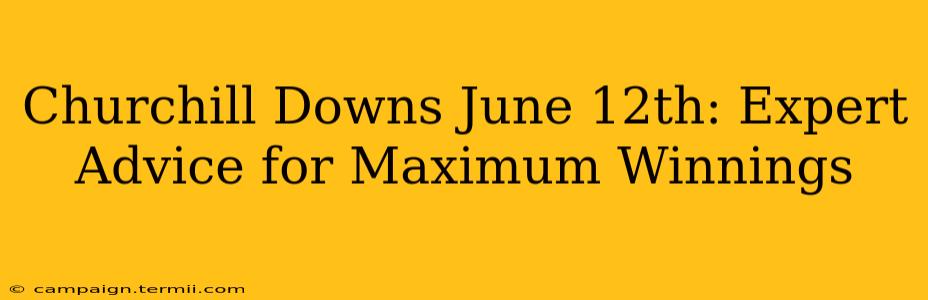 Churchill Downs June 12th: Expert Advice for Maximum Winnings