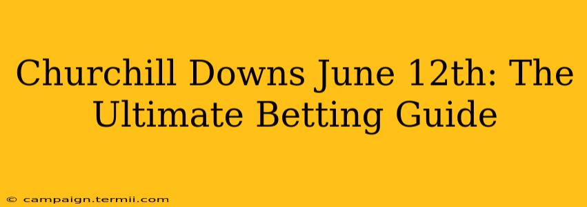 Churchill Downs June 12th: The Ultimate Betting Guide