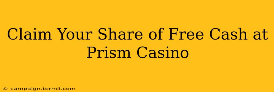 Claim Your Share of Free Cash at Prism Casino