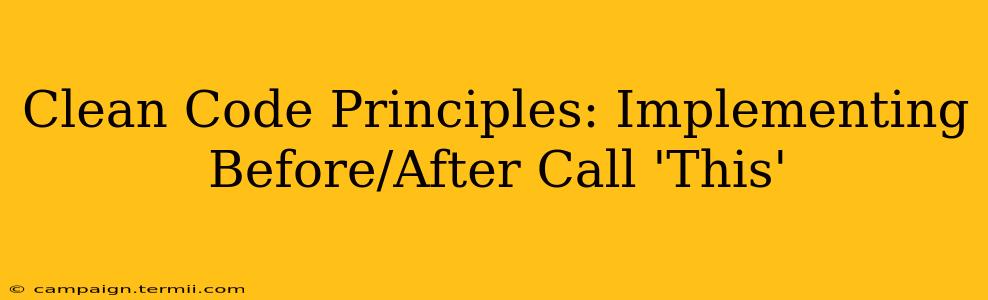 Clean Code Principles: Implementing Before/After Call 'This'