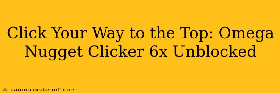 Click Your Way to the Top: Omega Nugget Clicker 6x Unblocked