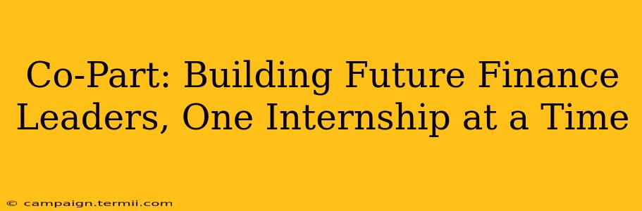 Co-Part: Building Future Finance Leaders, One Internship at a Time