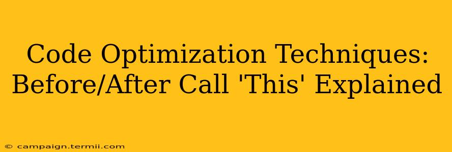 Code Optimization Techniques: Before/After Call 'This' Explained