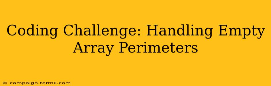 Coding Challenge: Handling Empty Array Perimeters