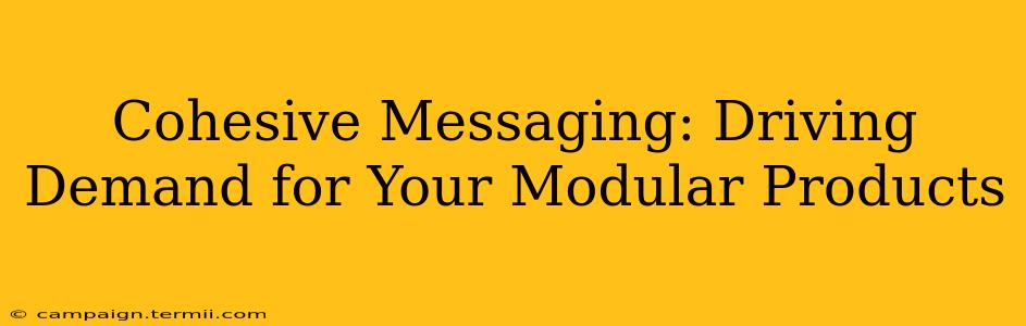 Cohesive Messaging: Driving Demand for Your Modular Products