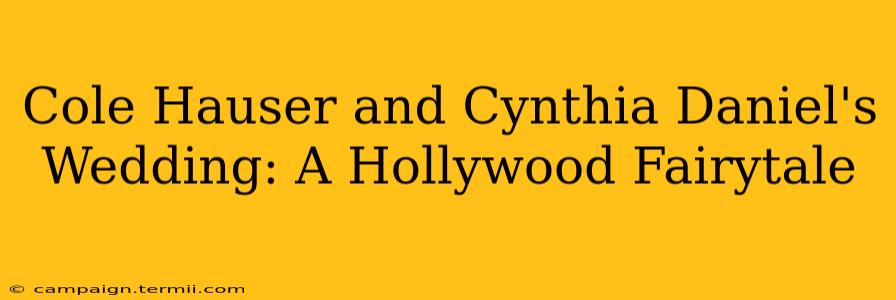 Cole Hauser and Cynthia Daniel's Wedding: A Hollywood Fairytale