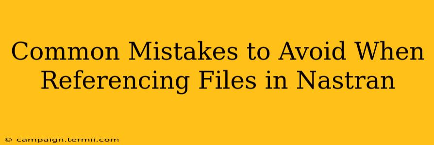 Common Mistakes to Avoid When Referencing Files in Nastran