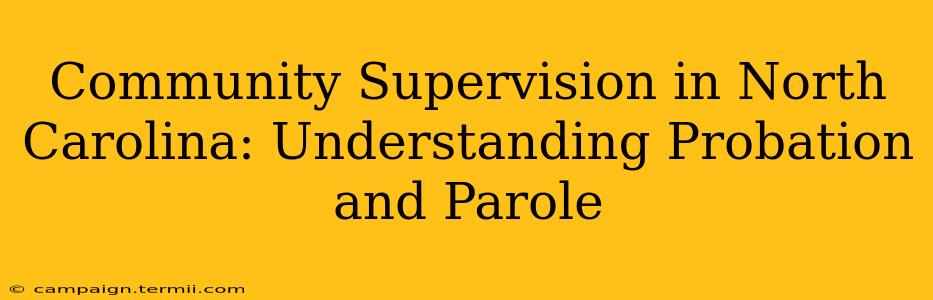 Community Supervision in North Carolina: Understanding Probation and Parole