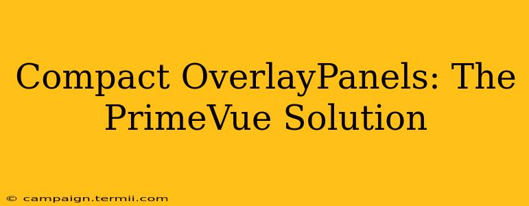 Compact OverlayPanels: The PrimeVue Solution