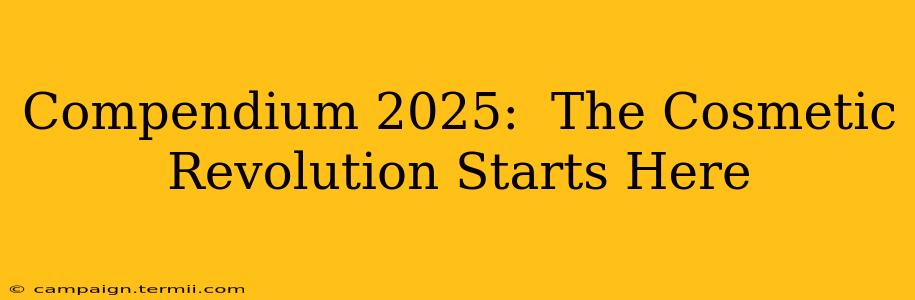 Compendium 2025:  The Cosmetic Revolution Starts Here