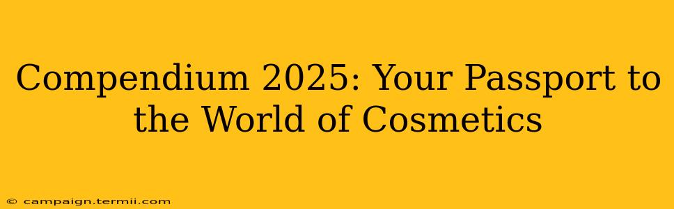 Compendium 2025: Your Passport to the World of Cosmetics