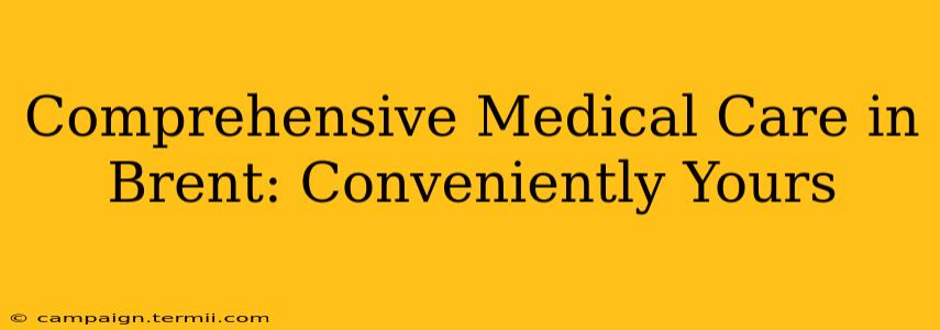 Comprehensive Medical Care in Brent: Conveniently Yours