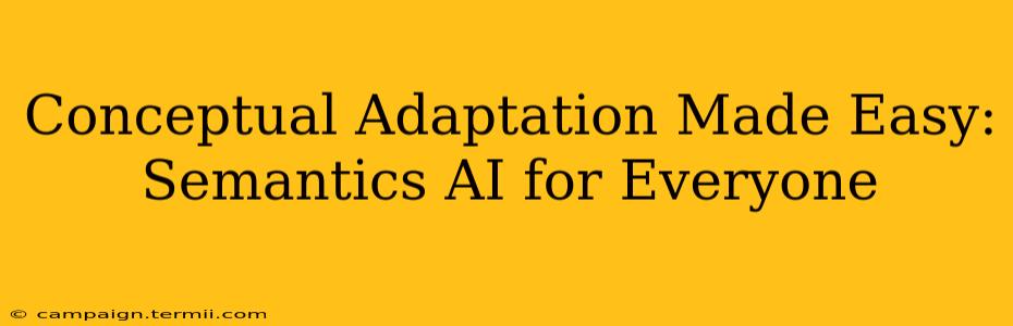 Conceptual Adaptation Made Easy: Semantics AI for Everyone