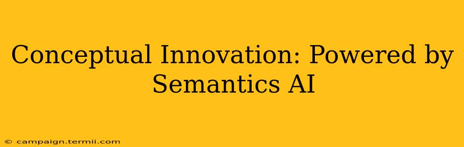 Conceptual Innovation: Powered by Semantics AI