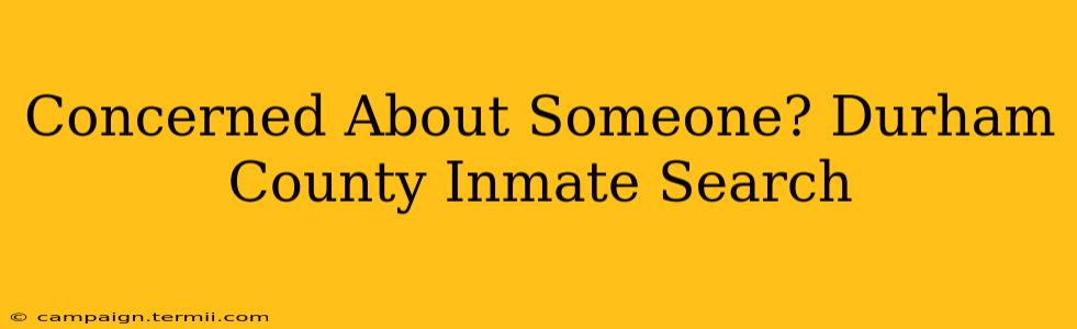 Concerned About Someone? Durham County Inmate Search