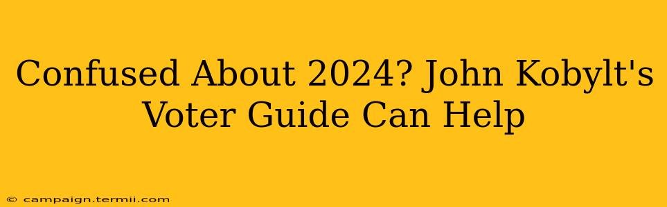 Confused About 2024? John Kobylt's Voter Guide Can Help