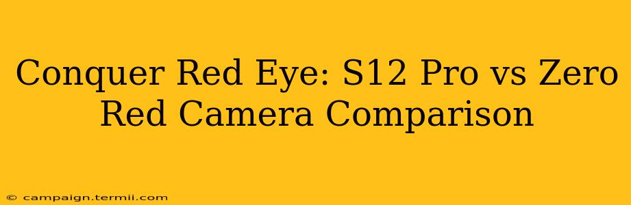 Conquer Red Eye: S12 Pro vs Zero Red Camera Comparison