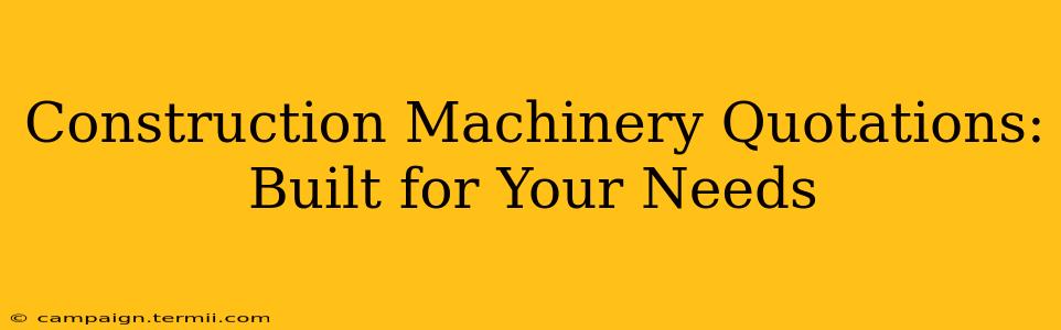 Construction Machinery Quotations:  Built for Your Needs