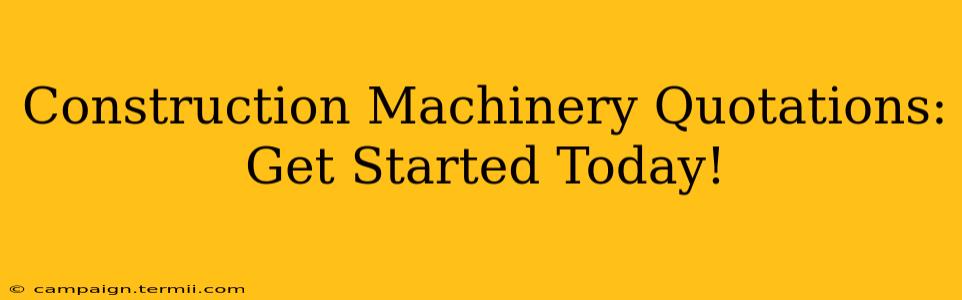 Construction Machinery Quotations: Get Started Today!